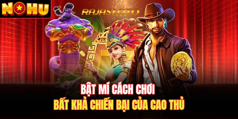Bật mí cách chơi bất khả chiến bại của cao thủ