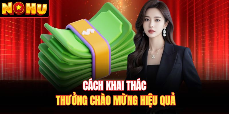 Cách khai thác thưởng chào mừng hiệu quả