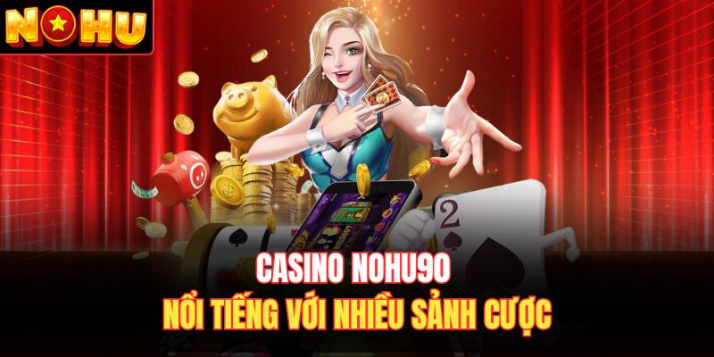 Casino Nohu90 nổi tiếng với nhiều sảnh cược