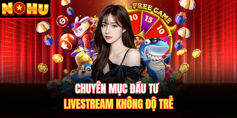 Chuyên mục đầu tư livestream không độ trễ