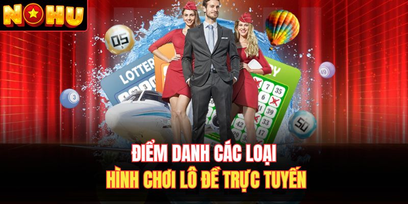 Điểm danh các loại hình chơi lô đề trực tuyến