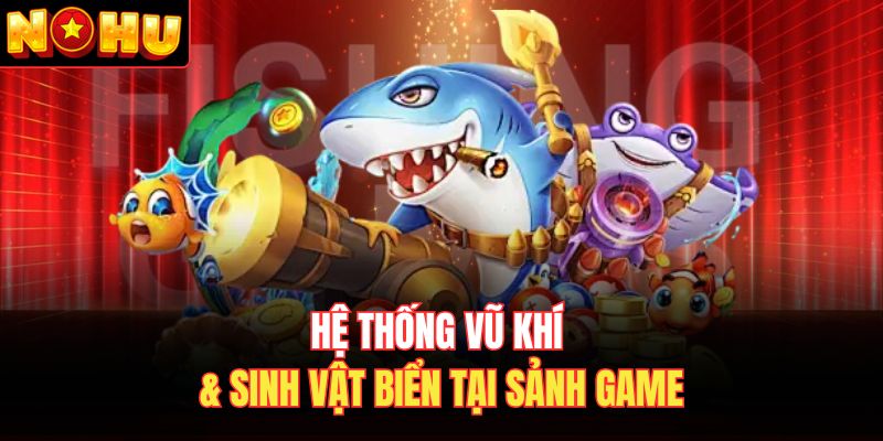 Hệ thống vũ khí & sinh vật biển tại sảnh game