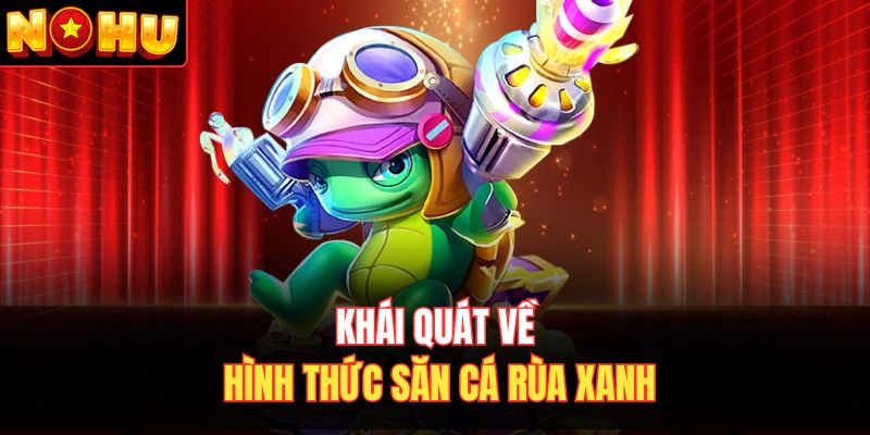 Khái quát về hình thức săn cá rùa xanh 