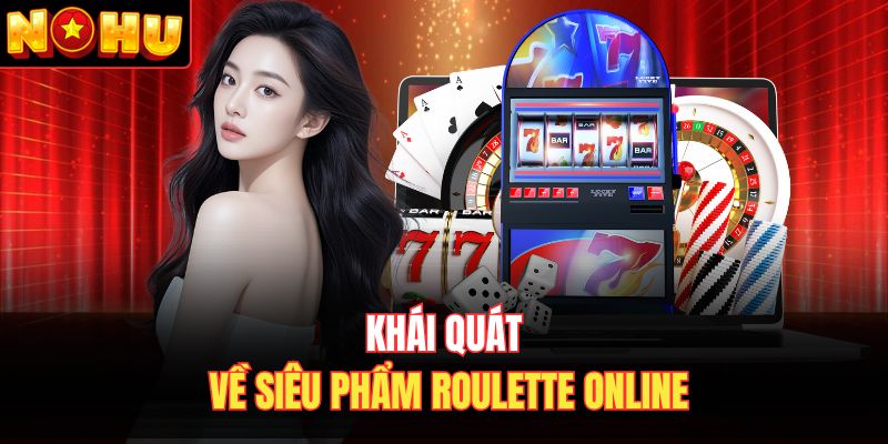 Khái quát về siêu phẩm Roulette online