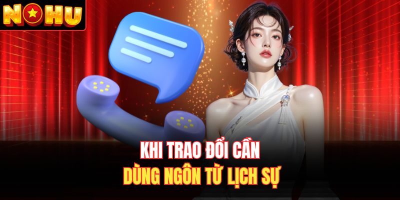 Khi trao đổi cần dùng ngôn từ lịch sự