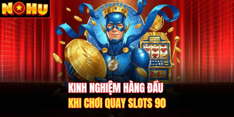 Kinh nghiệm hàng đầu khi chơi quay slots 90