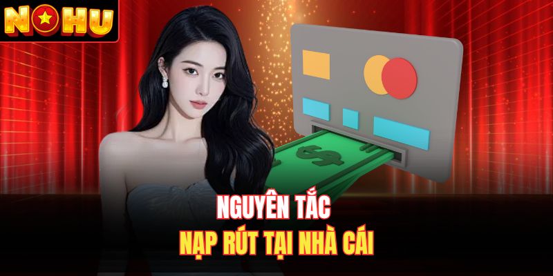 Nguyên tắc nạp rút tại nhà cái