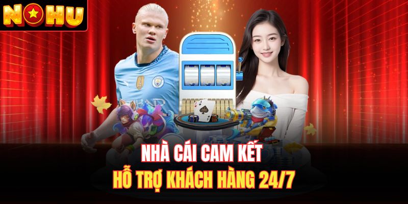 Nhà cái cam kết hỗ trợ khách hàng 24/7