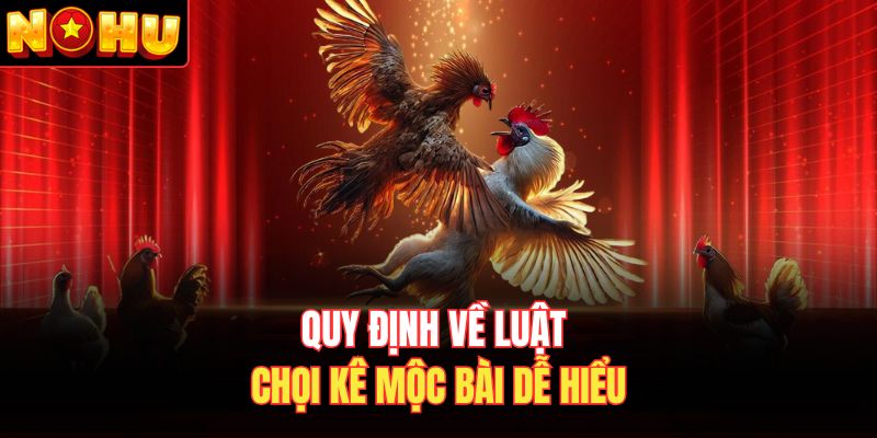 Quy định về luật chọi kê Mộc Bài dễ hiểu