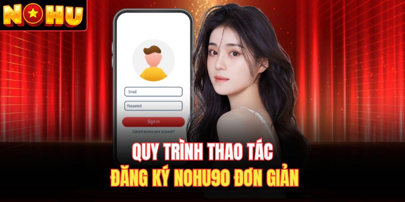 Quy trình thao tác đăng ký Nohu90 đơn giản
